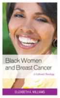 Black Women and Breast Cancer: A Cultural Theology (Anthropology of Well-Being: Individual, Community, Society) 1498561063 Book Cover