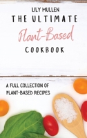 The Ultimate Plant-Based Cookbook: A Full Collection of Plant-Based Recipes 1802772626 Book Cover
