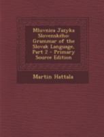 Mluvnica Jazyka Slovenského: Grammar of the Slovak Language, Part 2 101582773X Book Cover