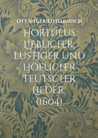 Hortulus Lieblicher, lustiger und höflicher Teutscher Lieder (1604) 3756840263 Book Cover