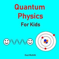 Quantum Physics for Kids 1986832864 Book Cover
