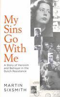 My Sins Go with Me: A Story of Heroism and Betrayal in the Dutch Resistance 1471149838 Book Cover