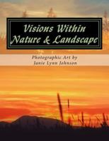 Visions Within - Nature & Landscape Photographic Art by Janie Lynn Johnson 1537053620 Book Cover