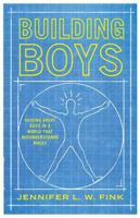 Building Boys: Raising Great Guys in a World that Misunderstands Males B0CRTJ3WTL Book Cover