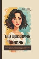JULIA LOUIS-DREYFUS BIOGRAPHY: The Actress Who Brings Heartfelt Performances to Emotional Narratives Effortlessly B0DVZ8LD43 Book Cover