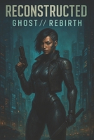 Reconstructed: GHOST//REBIRTH PT 2: The Finale B0F5QQG7KD Book Cover