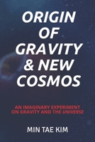 Origin of Gravity & New Cosmos: An imaginary experiment on gravity and the universe 1713042029 Book Cover