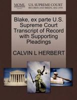 Blake, ex parte U.S. Supreme Court Transcript of Record with Supporting Pleadings 1270082698 Book Cover