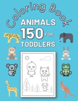 150 Animals Coloring Book For Toddlers: Animals for Toddler Coloring Book, Coloring Pages of Animals for Little Kids Age 2-4, 4-8, Boys, Girls, Preschool and Kindergarten B0991GM81G Book Cover