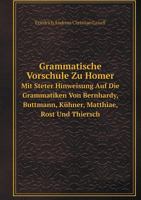 Grammatische Vorschule Zu Homer Mit Steter Hinweisung Auf Die Grammatiken Von Bernhardy, Buttmann, Kühner, Matthiae, Rost Und Thiersch 1142868419 Book Cover