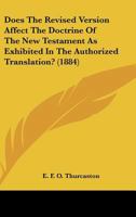Does The Revised Version Affect The Doctrine Of The New Testament As Exhibited In The Authorized Translation? (1884) 1166571424 Book Cover