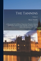 The Tannins: A Monograph On the History, Preparation, Properties, Methods of Estimation, and Uses of the Vegetable Astringents, With an Index to the Literature of the Subject; Volume 2 101833243X Book Cover