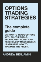 Options trading strategies: The complete guide on how to trade options with all the tools, techniques, money and psychology management. Learn here how to maximize the profit B08KH3RYGZ Book Cover
