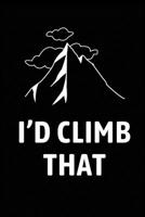 I'd Climb That: Blank Lined Journal (Notebook, Diary) Gift for Hiking Lovers (120 pages, Lined, 6x9) Funny Hike Mountains Camping Gift Journal Notebook 1677300191 Book Cover