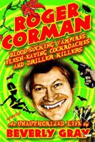 Roger Corman: Blood-Sucking Vampires, Flesh-Eating Cockroaches, and Driller Killers 1560255552 Book Cover