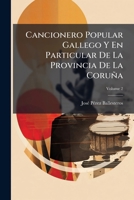 Cancionero Popular Gallego Y En Particular De La Provincia De La Coruña, Volume 2... 1247143104 Book Cover