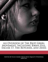 An Overview of the Riot Grrrl Movement, Including Bikini Kill, Excuse 17, the Butchies, and Zines 1240199937 Book Cover