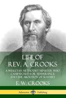 Life of Rev. A. Crooks: A Wesleyan Methodist Minister who Campaigned for Temperance and the Abolition of Slavery 0359738478 Book Cover