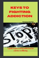 Keys to Fighting Addiction: A Guide to Preventing Addiction for a Better Wellbeing B0BRYZRWD5 Book Cover