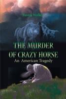 The Murder of Crazy Horse: An American Tragedy 0595168760 Book Cover