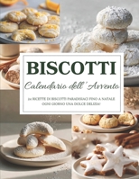 Calendario dell’Avvento dei Biscotti: 24 biscotti tradizionali per un Natale dolce – Un Calendario dell’Avvento pieno di profumi, magia e sapore B0FW4NYDH1 Book Cover