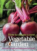 How to Create a New Vegetable Garden: Producing a Beautiful and Fruitful Garden from Scratch 0857844741 Book Cover