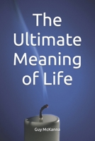 The Ultimate Meaning of Life: and answers to other really big questions B0C2RBL5N2 Book Cover