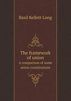 The Framework of Union a Comparison of Some Union Constitutions 5518550197 Book Cover