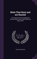 Birds That Hunt And Are Hunted: Life Histories Of One Hundred And Seventy Birds Of Prey, Game Birds And Water-Fowls 1396322523 Book Cover