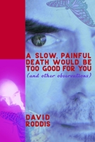 A Slow, Painful Death Would Be Too Good for You (and Other Observations): A Pillow Book for Dyspeptics 1387774689 Book Cover