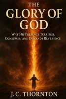 The Glory of God: Why His Presence Terrifies, Consumes, and Demands Reverence. B0FMQBG8JJ Book Cover