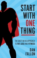 Start with One Thing: The dad's no BS approach to fat loss and fitness 1781333904 Book Cover