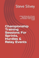 Championship Training Sessions For Sprints, Hurdles & Relay Events: A Book Written By A Proven National Championship and Olympic Track & Field Coach B0CPW7HWHJ Book Cover