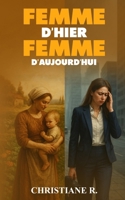 Femme D'Hier, Femme D'aujourd'hui: De la mère silencieuse à la femme qui ose (French Edition) B0F9X5JNM8 Book Cover