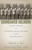 Segregated Soldiers: Military Training at Historically Black Colleges in the Jim Crow South 0807151769 Book Cover