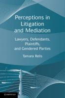 Perceptions in Litigation and Mediation: Lawyers, Defendants, Plaintiffs, and Gendered Parties 0521280540 Book Cover