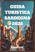 GUIDA TURISTICA SARDEGNA 2025: "Sardegna: sole, mare e segreti" (Italian Edition) B0DXP62Y28 Book Cover