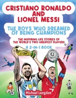 Cristiano Ronaldo And Lionel Messi - The Boys Who Dreamed of Being Champions: The inspiring Life Stories of the world's two GREATEST players. A 2-in-1 book. 0648627527 Book Cover