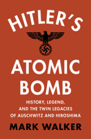 Hitler's Atomic Bomb: History, Legend, and the Twin Legacies of Auschwitz and Hiroshima 1009479288 Book Cover