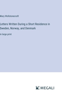 Letters Written During a Short Residence in Sweden, Norway, and Denmark: in large print 3387028458 Book Cover