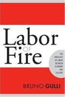 Labor of Fire: The Ontology of Labor between Economy and Culture (Labor In Crisis) 1592131131 Book Cover