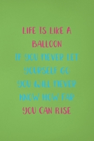 Life Is Like A Balloon If You Never Let Yourself Go You Will Never Know How Far You Can Rise: Notebook Journal Composition Blank Lined Diary Notepad 120 Pages Paperback Green Solid Balloon 1712308904 Book Cover