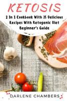 Ketosis: 2 in 1 Cookbook with 75 Delicious Recipes + Ketogenic Diet Beginner's Guide 1544736584 Book Cover