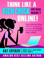 Think Like a Rich Chick! And Make Money Online.: The Step-By-Step Guide to Creating a Multiple 6-Figure Income, Doing What You Love! (Volume 3) 0994584709 Book Cover