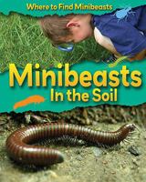 Minibeasts in the Soil (Where to Find Minibeasts) 1599203251 Book Cover