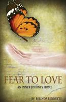 Fear to Love: An Inner Journey Home 1522707905 Book Cover
