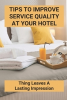 Tips To Improve Service Quality At Your Hotel: Thing Leaves A Lasting Impression B09MCH2VTN Book Cover