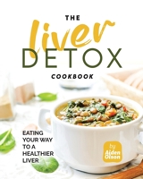 The Liver Detox Cookbook: Eating Your Way to a Healthier Liver B0CPVYCHXQ Book Cover