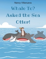 Whale To? Asked the Sea Otter! B0F6QWJZ7W Book Cover