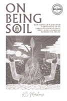 On Being Soil: How Messiah's Kingdom Takes Root in Us through Repentance, Rest, and a Radical Return to Trust B0F3PFZ4GS Book Cover